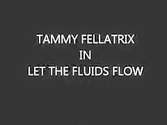 TAMMY FELLATRIX IN LET THE FLUIDS FLOW